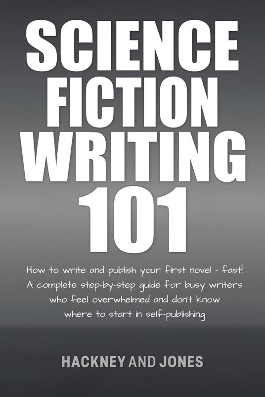 Science Fiction Writing 101: How To Write And Publish Your First Novel - Fast!