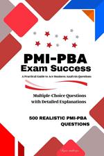 PMI-PBA Exam Success :A Practical Guide to Ace Business Analysis Questions