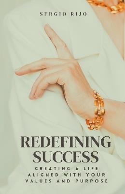 Redefining Success: Creating a Life Aligned with Your Values and Purpose - Sergio Rijo - cover