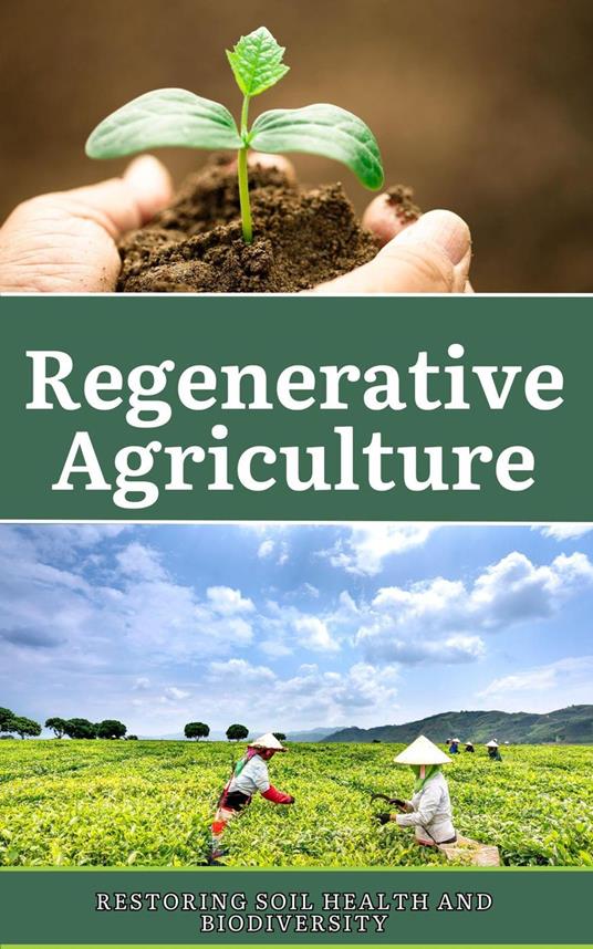 Regenerative Agriculture: Restoring Soil Health and Biodiversity