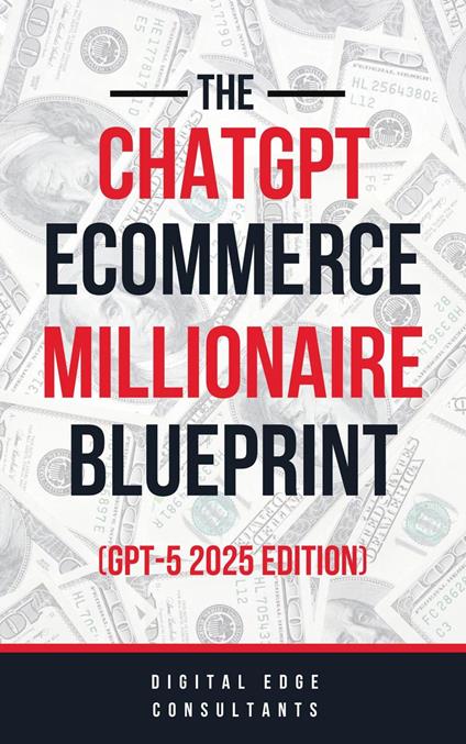 The ChatGPT E-Commerce Millionaire Blueprint (GPT-5 2025 Edition)
