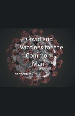 Covid and Vaccines for the Common Man - Kelly Gregg - cover