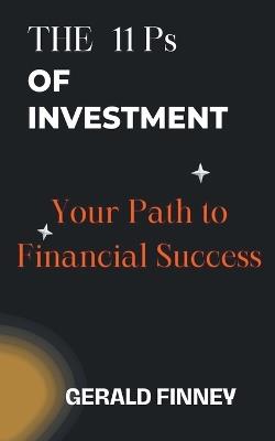The 11 Ps of Investment: Your Path to Financial Success - Gerald Finney - cover