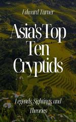 Asia's Top Ten Cryptids: Legends, Sightings, and Theories
