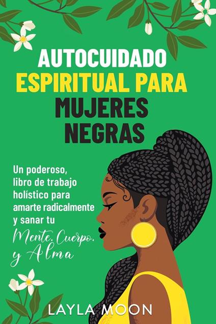 Autocuidado espiritual para mujeres negras: Un poderoso libro de trabajo holístico para amarte radicalmente y sanar tu mente, cuerpo y alma