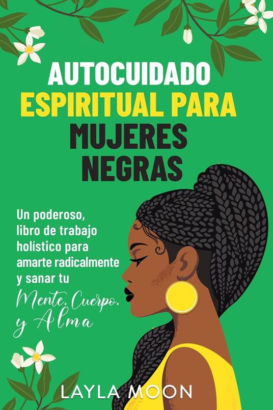 Autocuidado espiritual para mujeres negras: Un poderoso libro de trabajo holístico para amarte radicalmente y sanar tu mente, cuerpo y alma