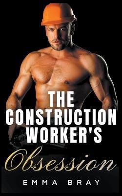 The Construction Worker's Obsession - Emma Bray - cover