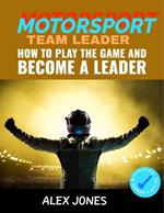 Motorsport Team Leader: How To Play The Game And Become A Leader