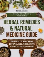 Herbal Remedies and Natural Medicine Guide: Unearth the Secrets of the Herbal Apothecary for Holistic Wellness