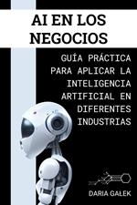 AI en los Negocios: Guía Práctica para Aplicar la Inteligencia Artificial en Diferentes Industrias