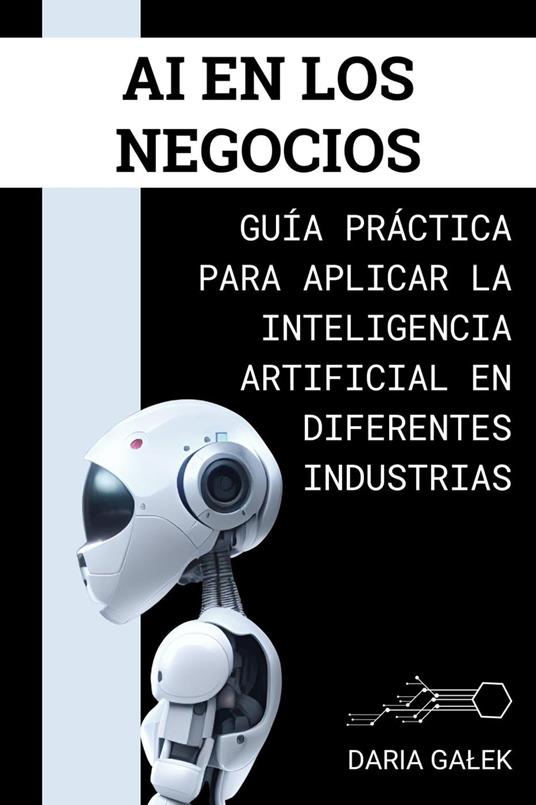 AI en los Negocios: Guía Práctica para Aplicar la Inteligencia Artificial en Diferentes Industrias