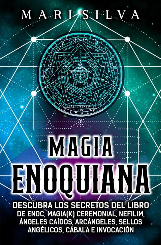 Magia Enoquiana: Descubra los secretos del Libro de Enoc, Magia(k) Ceremonial, Nefilim, Ángeles Caídos, Arcángeles, Sellos Angélicos, Cábala e Invocación