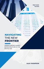 Navigating the New Frontier: Understanding Market Microstructure in the Digital Age