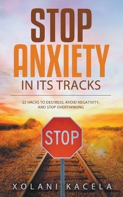 Stop Anxiety In Its Tracks - Xolani Kacela - cover
