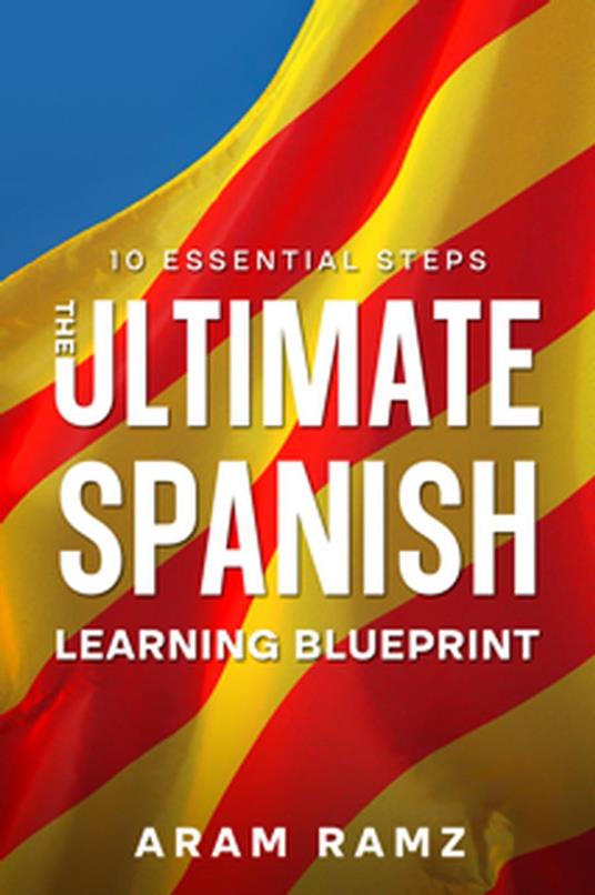 The Ultimate Learning Spanish Blueprint - 10 Essential Steps