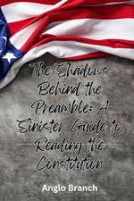 The Shadows Behind the Preamble: A Sinister Guide to Reading the Constitution