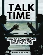 Talk Time - How to Communicate Effectively and Influence People