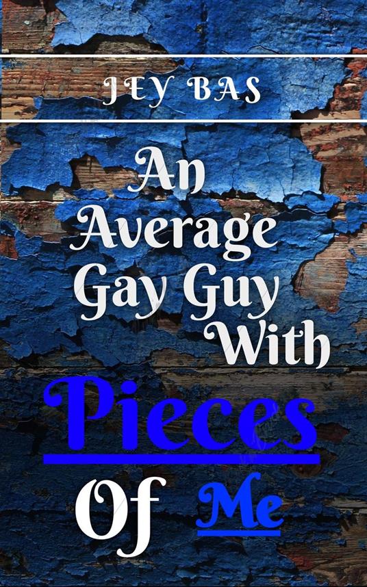 An Average Gay Guy with Pieces of Me