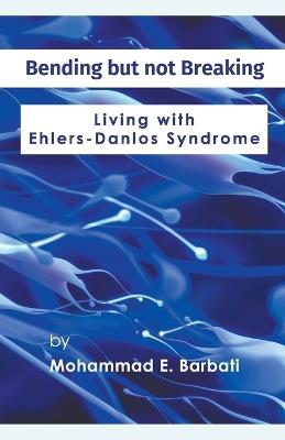 Bending but not Breaking-Living with Ehlers-Danlos Syndrome - Mohammad E Barbati - cover