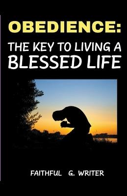 Obedience: The Key to Living a Blessed Life - Faithful G Writer - cover
