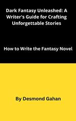 Dark Fantasy Unleashed: A Writer's Guide for Crafting Unforgettable Stories