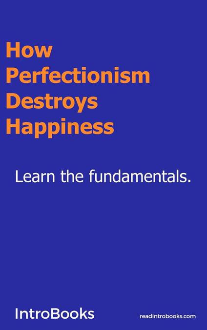 How Perfectionism Destroys Happiness