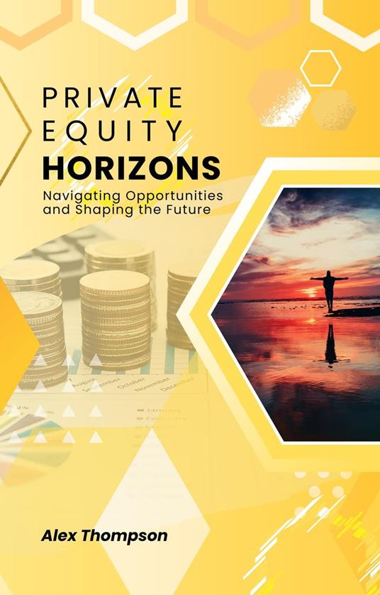 Private Equity Horizons: Navigating Opportunities and Shaping the Future