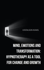 Mind, Emotions and Transformation: Hypnotherapy as a Tool for Change and Growth
