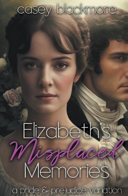 Elizabeth's Misplaced Memories: A Pride and Prejudice Variation - Casey Blackmore - cover