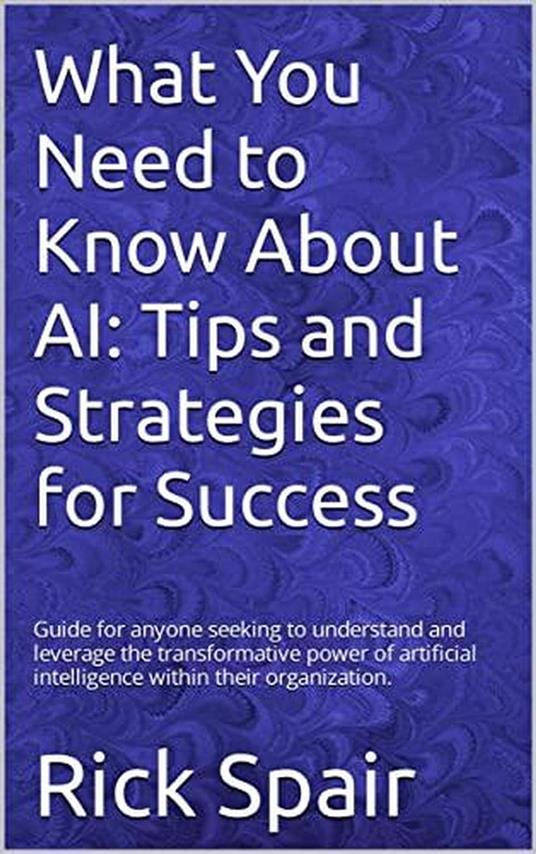 What You Need to Know About AI: Tips and Strategies for Success