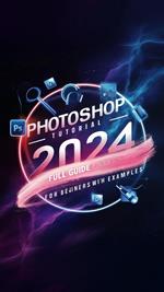 Photoshop Tutorial 2024: Full Guide for Beginners with Examples