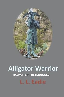 Alligator Warrior: Halpatter Tustenuggee - LL Eadie - cover