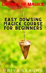 Easy Dowsing Magick Course for Beginners