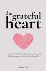 The Grateful Heart: How Gratitude Transforms Your Life and Relationships for Living the Best Life