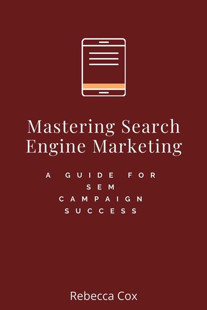 Mastering Search Engine Marketing: A Guide for SEM Campaign Success