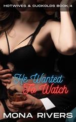 He Wanted To Watch: A Cuckold Hotwife Adventure