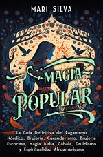 Magia popular: La guía definitiva del paganismo nórdico, brujería, curanderismo, brujería escocesa, magia judía, Cábala, druidismo y espiritualidad afroamericana