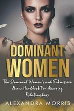 Dominant Women: The Dominant Women's and Submissive Men's Handbook For Amazing Relationships