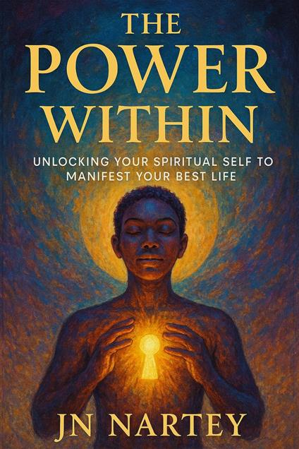 The Power Within, Unlocking Your Spiritual Self to Manifest Your Best Life.
