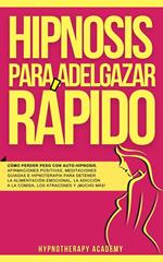 Hipnosis Para Adelgazar Rápido: Cómo Perder Peso Con Auto-Hipnosis, Afirmaciones Positivas, Meditaciones Guiadas E Hipnoterapia Para Detener La Alimentación Emocional, La Adicción a La Comida, Y Más!
