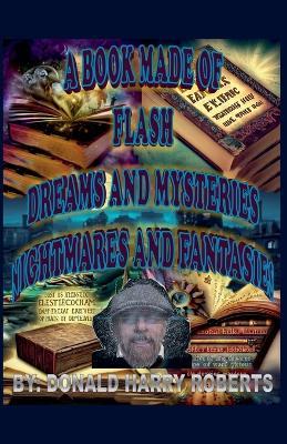 A Book Made Of Eclectic Flash, Dreams and Mysteries, Nightmares And Fantasies - Donald Harry Roberts - cover