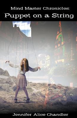 Mind Master Chronicles: Puppet on a String - Jennifer Alice Chandler - cover