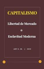 Capitalismo: Libertad de Mercado o Esclavitud Moderna