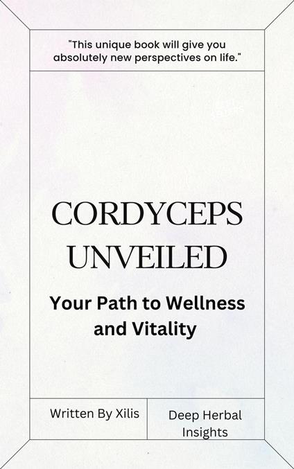 Cordyceps Unveiled: Your Path to Wellness and Vitality