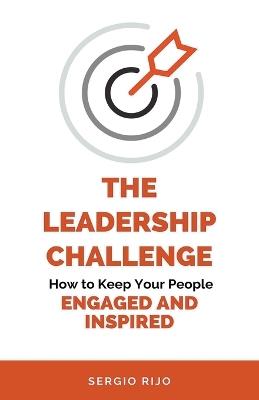 The Leadership Challenge: How to Keep Your People Engaged and Inspired - Sergio Rijo - cover