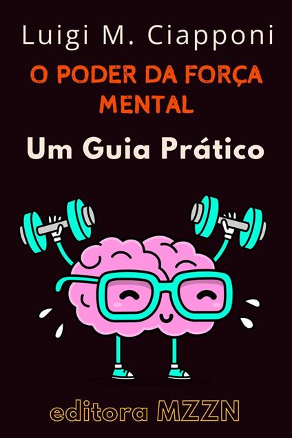 O Poder Da Força Mental : Um Guia Prático