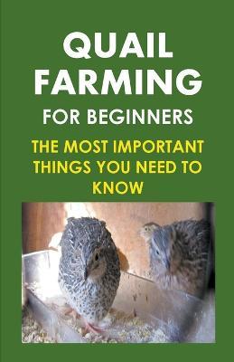 Quail Farming For Beginners: The Most Important Things You Need To Know - Frank Albert - cover