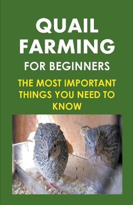 Quail Farming For Beginners: The Most Important Things You Need To Know - Frank Albert - cover