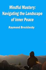 Mindful Mastery: Navigating the Landscape of Inner Peace
