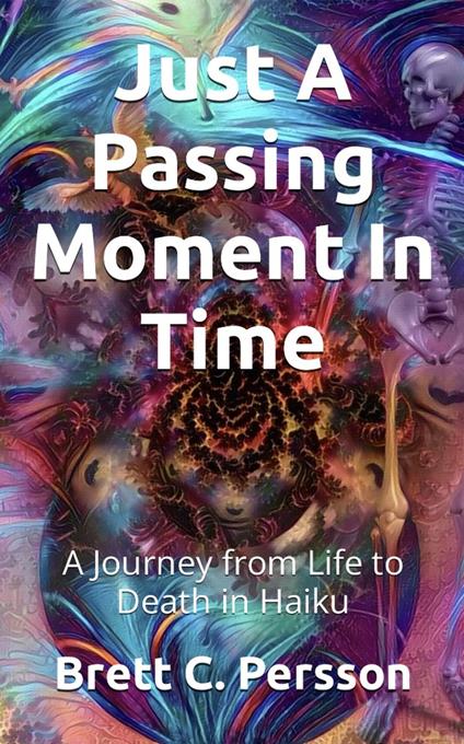 Just A Passing Moment In Time: A Journey of Life and Death in Haiku